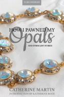 How I Pawned My Opals And Other Lost Stories di Catherine Martin edito da Obiter Publishing