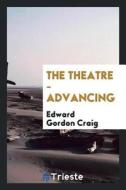 The Theatre - Advancing di Edward Gordon Craig edito da LIGHTNING SOURCE INC
