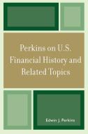 Perkins on U.S. Financial History and Related Topics di Edwin J. Perkins edito da University Press of America