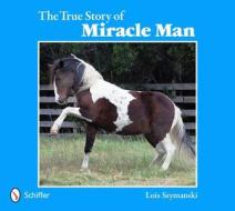 True Story of Miracle Man di Lois Szymanski edito da Schiffer Publishing Ltd