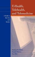 E-Health, Telehealth, and Telemedicine di Marlene Maheu, Pamela Whitten, Ace Allen edito da John Wiley & Sons