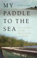 My Paddle to the Sea: Eleven Days on the River of the Carolinas di John Lane edito da UNIV OF GEORGIA PR