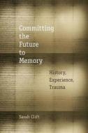 Committing the Future to Memory di Sarah Clift edito da Fordham University Press