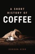 A Short History of Coffee di Gordon Kerr edito da Oldcastle Books Ltd