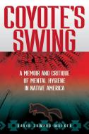 Coyote's Swing: A Memoir and Critique of Mental Hygiene in Native America di David Edward Walker edito da WASHINGTON STATE UNIV PR