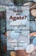 Is This an Agate?: An Illustrated Guide to Lake Superior's Beach Stones Michigan di Susan Robinson edito da BOOK CONCERNS PRINTERS
