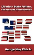 Liberia's State Failure, Collapse and Reconstitution di George Klay Kieh, Jr. George Klay Kieh edito da Africana Homestead Legacy Publishers