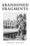 Abandoned Fragments di Franz Kafka edito da Black Gas Publishing