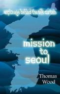 Mission to Seoul di Thomas Wood edito da Green Hills Press, Incorporated