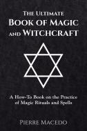 The Ultimate Book of Magic and Witchcraft di Pierre Macedo edito da Leirbag Press