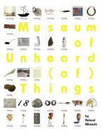 Museum of Unheard (of) Things di Roland Albrecht edito da LIGHTNING SOURCE INC