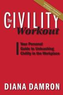 The Civility Workout: Your Personal Guide to Unleashing Civility in the Workplace di Diana Damron edito da Diana Damron
