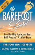 The Barefoot Spirit: How Hardship, Hustle, and Heart Built America's #1 Wine Brand The Barefoot Spirit: How Hardship, Hustle, and Heart Built America's #1 Wine Brand