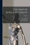 The Map of Africa by Treaty; Volume 1 di Edward Hertslet, Great Britain edito da LEGARE STREET PR