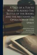 A Tale of a tub to Which is Added The Battle of the Books, and the Mechanical Operation of the Spirit di Jonathan Swift, David Nichol Smith, Adolph Charles Louis Guthkelch edito da LEGARE STREET PR