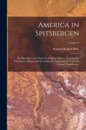 America in Spitsbergen: The Romance of an Arctic Coal-Mine, With an Introduction Relating the History and Describing the Land and the Flora an di Nathan Haskell Dole edito da LEGARE STREET PR