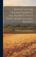Report of the Transactions of the Pennsylvania State Agricultural Society; Volume 1 edito da LEGARE STREET PR