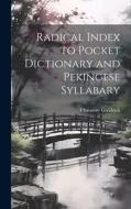 Radical Index to Pocket Dictionary and Pekingese Syllabary di Chauncey Goodrich edito da LEGARE STREET PR