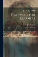 The New Testament for Learners di Abraham Kuenen, Henricus Oort, Isaäc Hooykaas edito da LEGARE STREET PR