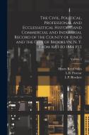 The Civil, Political, Professional and Ecclesiastical History, and Commercial and Industrial Record of the County of Kings and the City of Brooklyn, N di Henry Reed Stiles, L. P. Brockett, Lucien Brock Proctor edito da LEGARE STREET PR