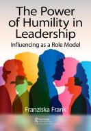 The Power Of Humility In Leadership di Franziska Frank edito da Taylor & Francis Ltd