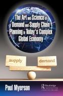 The Art And Science Of Demand And Supply Chain Planning In Today's Complex Global Economy di Paul Myerson edito da Taylor & Francis Ltd