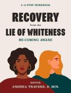 Recovery From The Lie Of Whiteness: Becoming Aware di Andrea Travers edito da BookBaby