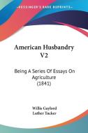 American Husbandry V2: Being a Series of Essays on Agriculture (1841) di Willis Gaylord, Luther Tucker edito da Kessinger Publishing
