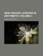 New Graded Lessons in Arithmetic Volume 3 di Wilbur Fisk Nichols edito da Rarebooksclub.com