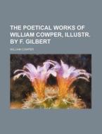 The Poetical Works of William Cowper, Illustr. by F. Gilbert di William Cowper edito da Rarebooksclub.com