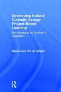 Developing Natural Curiosity through Project-Based Learning di Dayna (Laur Educational Consulting Laur, Jill (Dallas Spanish House Ackers edito da Taylor & Francis Ltd