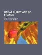 Great Christians of France; Saint Louis and Calvin di Unknown Author, Guizot edito da Rarebooksclub.com