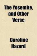 The Yosemite, And Other Verse di Caroline Hazard edito da General Books Llc