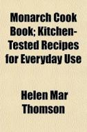 Monarch Cook Book; Kitchen-tested Recipe di Helen Mar Thomson edito da General Books