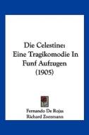 Die Celestine: Eine Tragikomodie in Funf Aufzugen (1905) di Fernando De Rojas edito da Kessinger Publishing