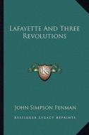 Lafayette and Three Revolutions di John Simpson Penman edito da Kessinger Publishing