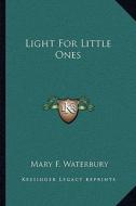 Light for Little Ones di Mary F. Waterbury edito da Kessinger Publishing