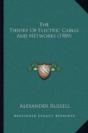 The Theory of Electric Cables and Networks (1909) di Alexander Russell edito da Kessinger Publishing