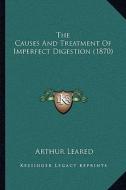 The Causes and Treatment of Imperfect Digestion (1870) di Arthur Leared edito da Kessinger Publishing