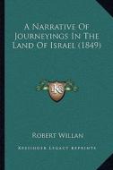 A Narrative of Journeyings in the Land of Israel (1849) di Robert Willan edito da Kessinger Publishing