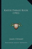 Kaffir Phrase Book (1903) di James Stewart edito da Kessinger Publishing