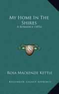 My Home in the Shires: A Romance (1876) di Rosa MacKenzie Kettle edito da Kessinger Publishing