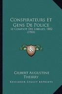 Conspirateurs Et Gens de Police: Le Complot Des Libelles, 1802 (1903) di Gilbert Augustine Theirry edito da Kessinger Publishing