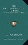 The Looking Glass for the Mind: Or Intellectual Mirror (1800) di Arnaud Berquin edito da Kessinger Publishing