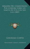 Memoria del Comisionado Por Cordoba Sobre Los Limites de Esta Con San Luis (1883) di Geronimo Cortes edito da Kessinger Publishing