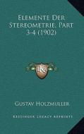 Elemente Der Stereometrie, Part 3-4 (1902) di Gustav Holzmuller edito da Kessinger Publishing