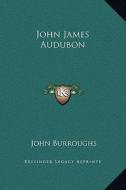 John James Audubon di John Burroughs edito da Kessinger Publishing