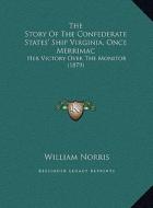 The Story of the Confederate States' Ship Virginia, Once Merrimac: Her Victory Over the Monitor (1879) di William Norris edito da Kessinger Publishing