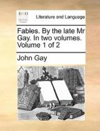 Fables By The Late Mr. Gay. In Two Volumes. ... Volume 1 Of 2 di John Gay edito da Gale Ecco, Print Editions