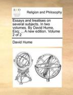 Essays And Treatises On Several Subjects. In Two Volumes. By David Hume, Esq. ... A New Edition. Volume 2 Of 2 di David Hume edito da Gale Ecco, Print Editions